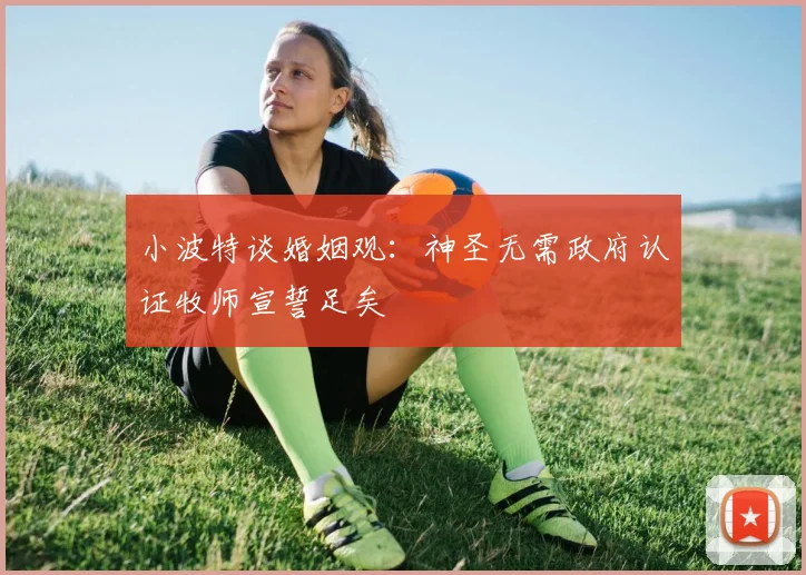小波特谈婚姻观：神圣无需政府认证牧师宣誓足矣