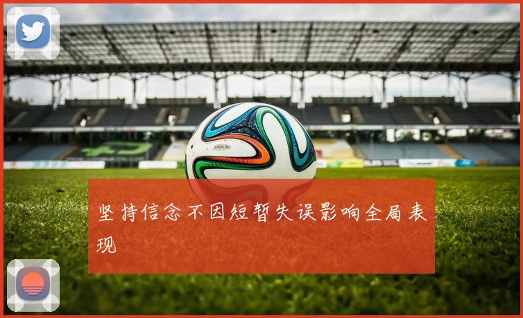 坚持信念不因短暂失误影响全局表现