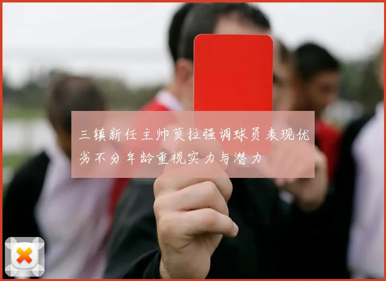 三镇新任主帅莫拉强调球员表现优劣不分年龄重视实力与潜力