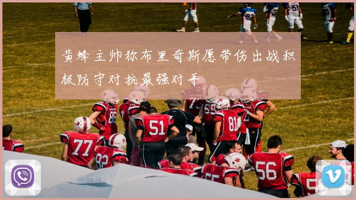 黄蜂主帅称布里奇斯愿带伤出战积极防守对抗最强对手